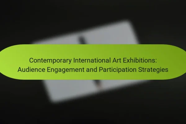 Contemporary International Art Exhibitions: Audience Engagement and Participation Strategies
