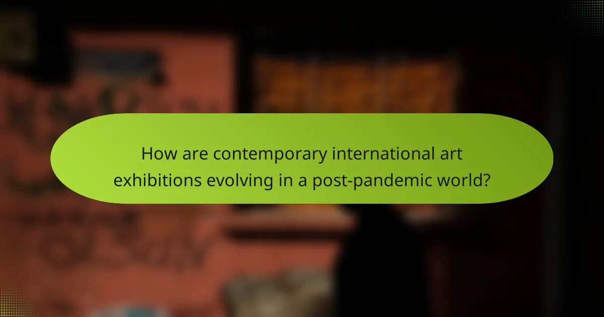 How are contemporary international art exhibitions evolving in a post-pandemic world?