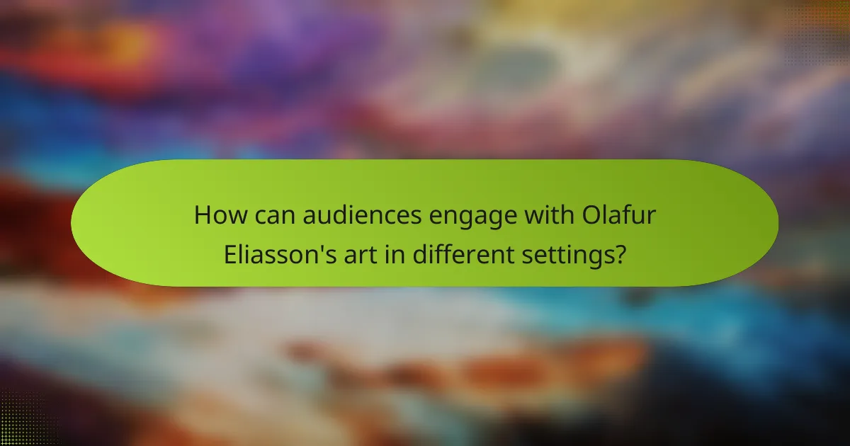How can audiences engage with Olafur Eliasson's art in different settings?