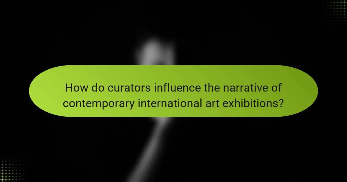How do curators influence the narrative of contemporary international art exhibitions?