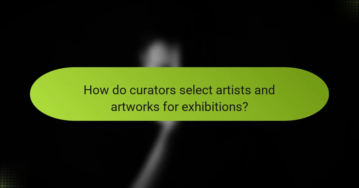 How do curators select artists and artworks for exhibitions?