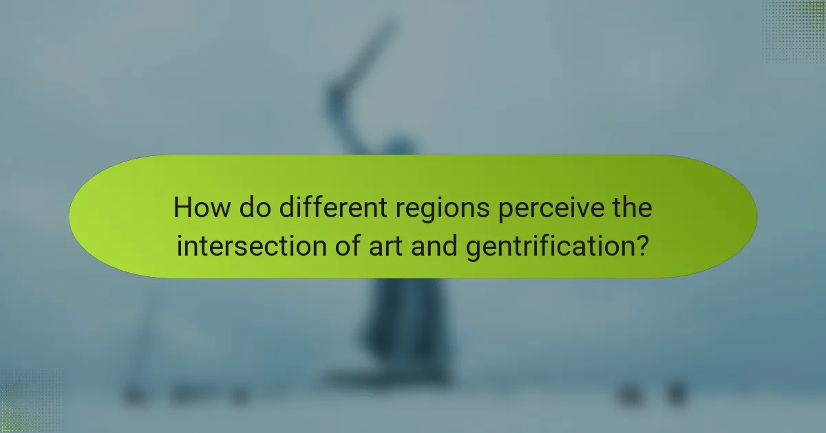 How do different regions perceive the intersection of art and gentrification?