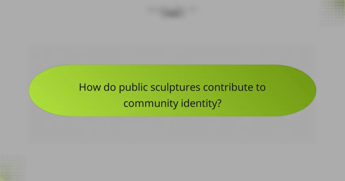 How do public sculptures contribute to community identity?