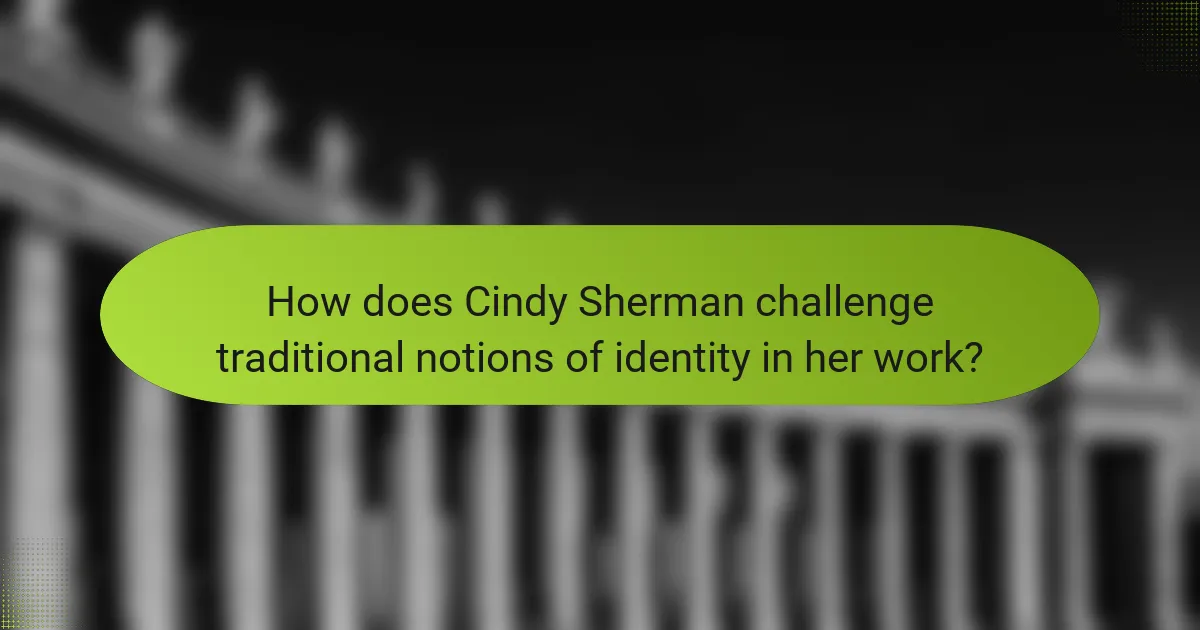 How does Cindy Sherman challenge traditional notions of identity in her work?