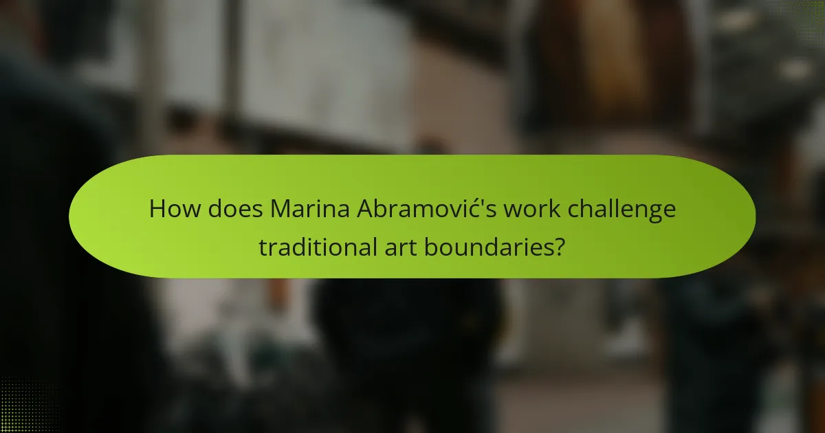 How does Marina Abramović's work challenge traditional art boundaries?