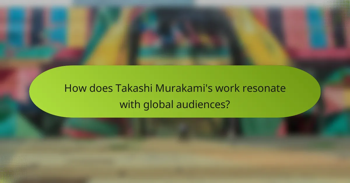 How does Takashi Murakami's work resonate with global audiences?