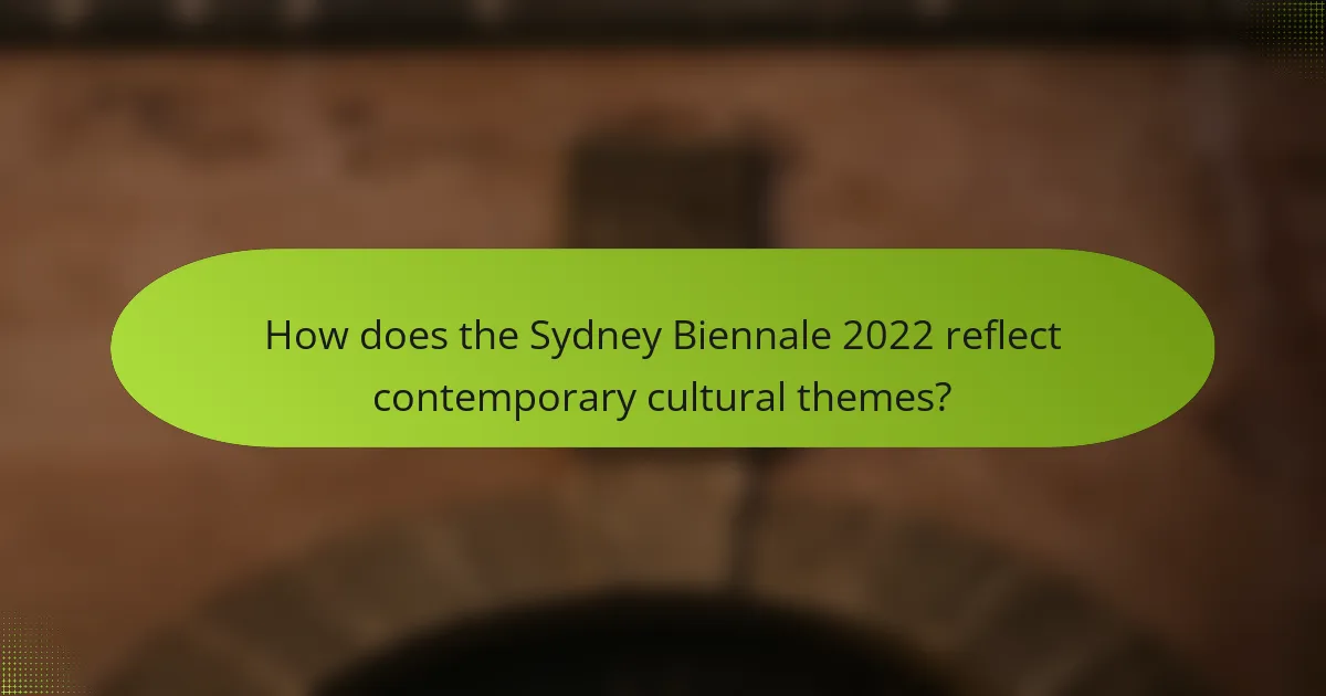 How does the Sydney Biennale 2022 reflect contemporary cultural themes?