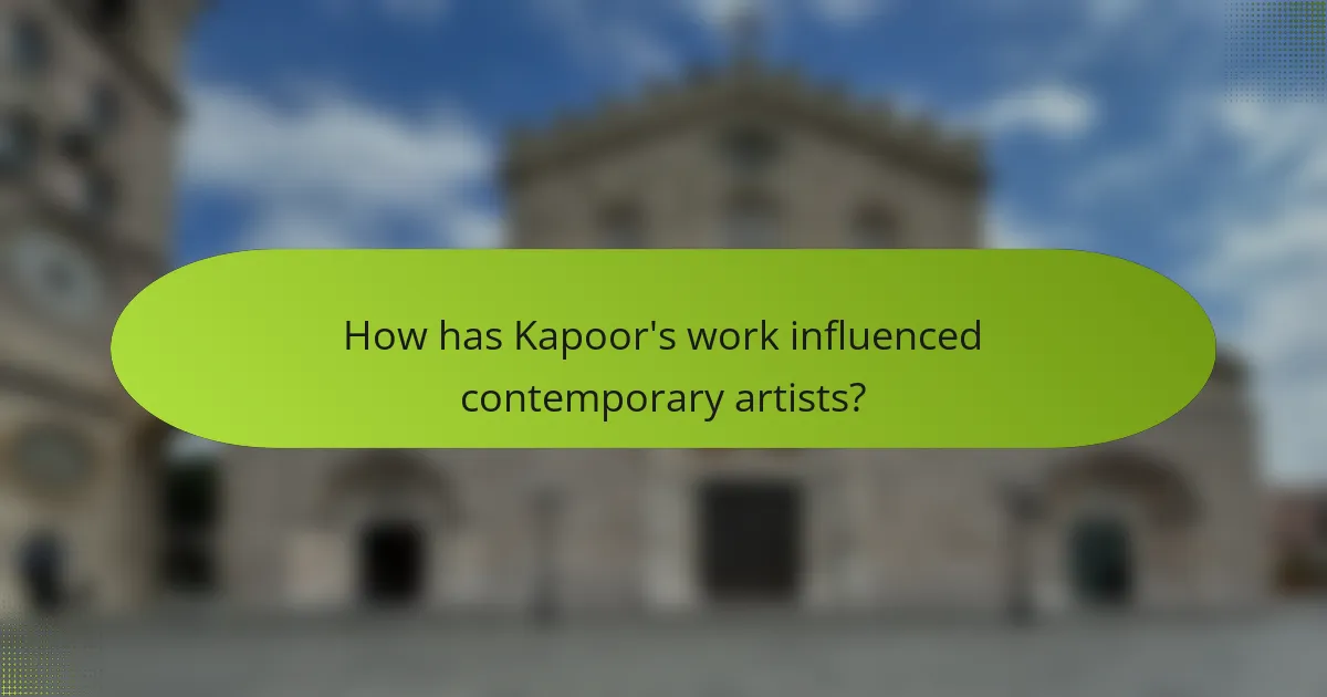 How has Kapoor's work influenced contemporary artists?