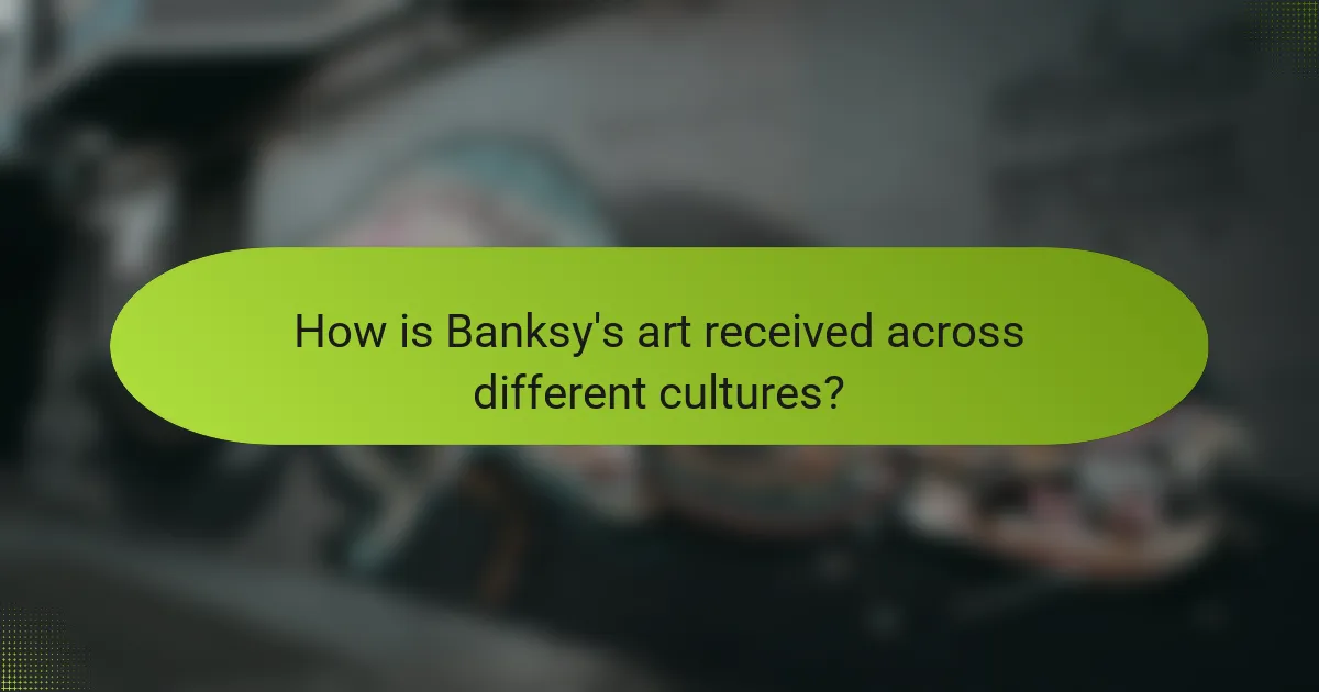 How is Banksy's art received across different cultures?