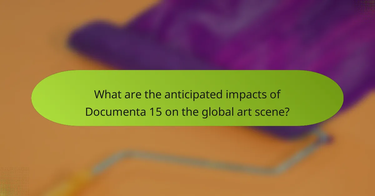 What are the anticipated impacts of Documenta 15 on the global art scene?