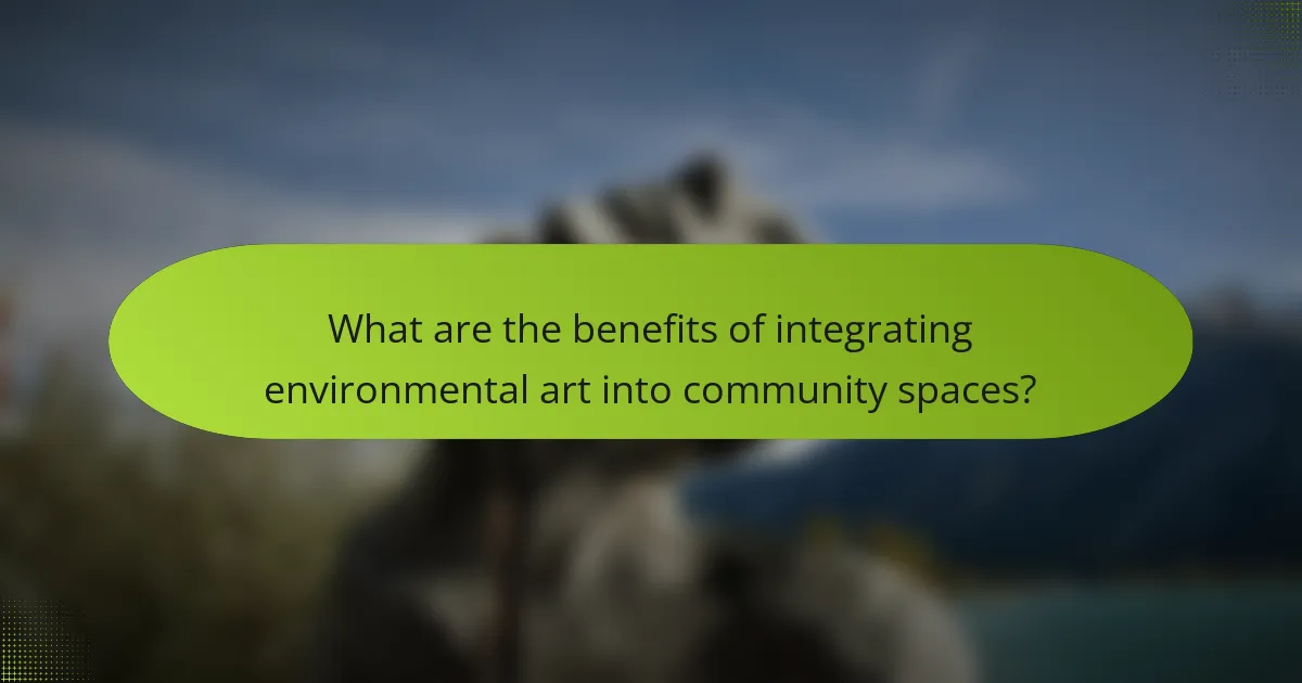 What are the benefits of integrating environmental art into community spaces?