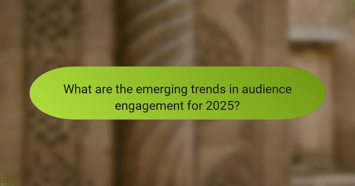 What are the emerging trends in audience engagement for 2025?