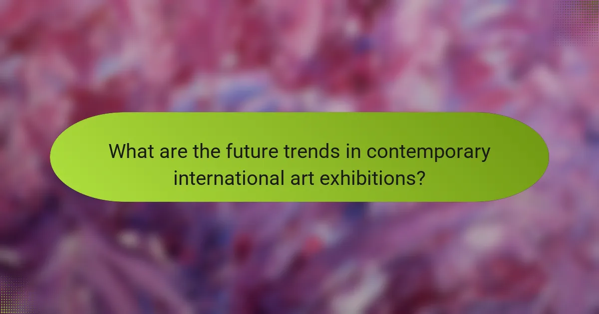 What are the future trends in contemporary international art exhibitions?