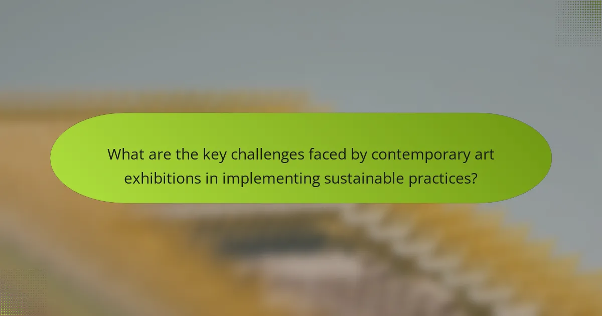 What are the key challenges faced by contemporary art exhibitions in implementing sustainable practices?