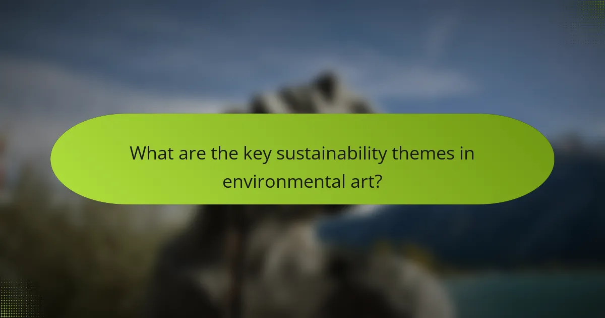 What are the key sustainability themes in environmental art?
