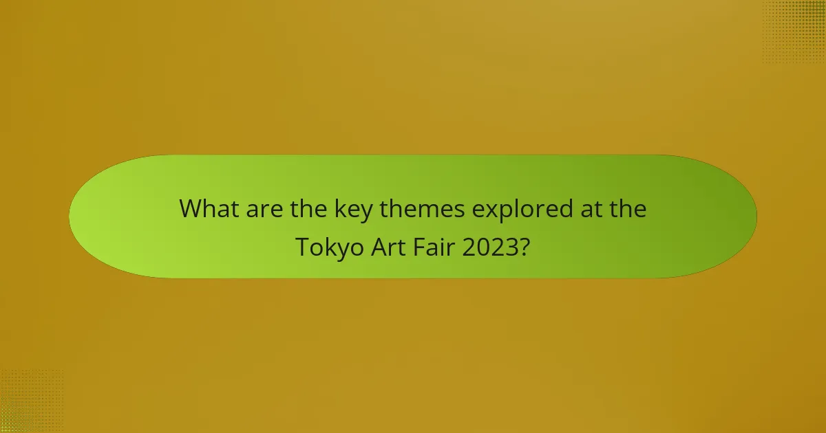 What are the key themes explored at the Tokyo Art Fair 2023?