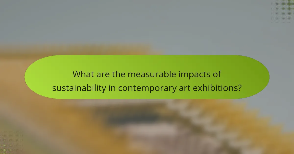 What are the measurable impacts of sustainability in contemporary art exhibitions?
