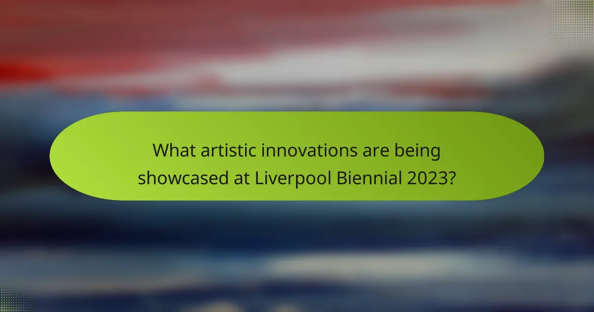 What artistic innovations are being showcased at Liverpool Biennial 2023?