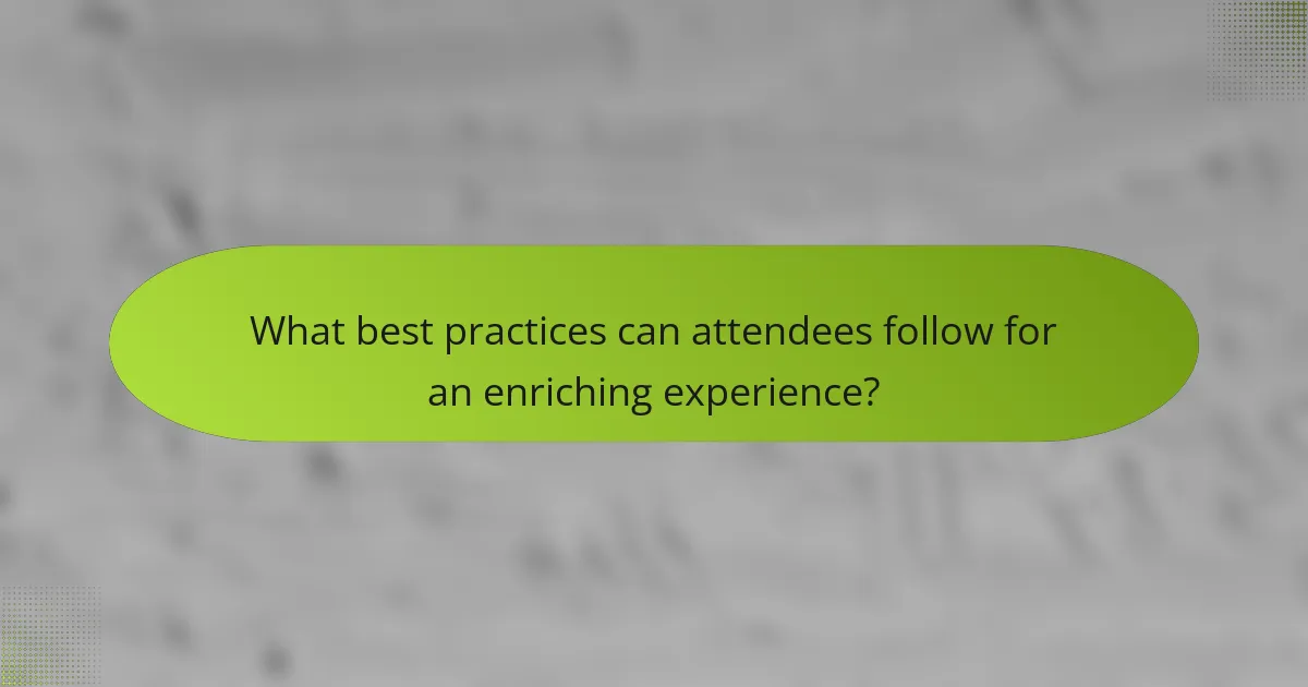 What best practices can attendees follow for an enriching experience?
