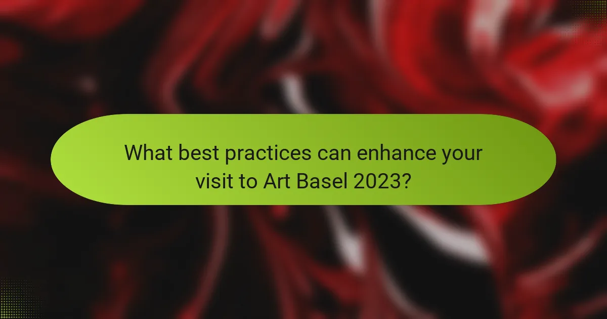 What best practices can enhance your visit to Art Basel 2023?