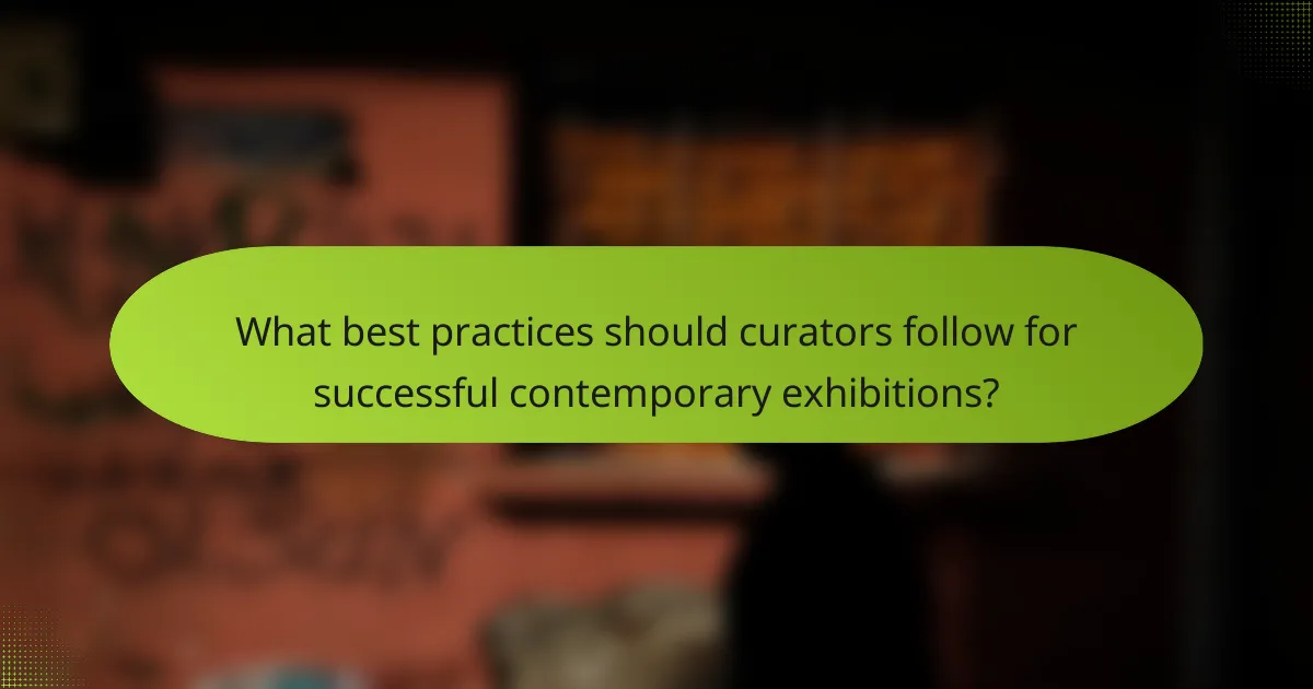 What best practices should curators follow for successful contemporary exhibitions?