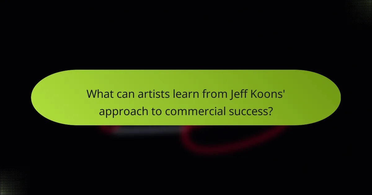 What can artists learn from Jeff Koons' approach to commercial success?