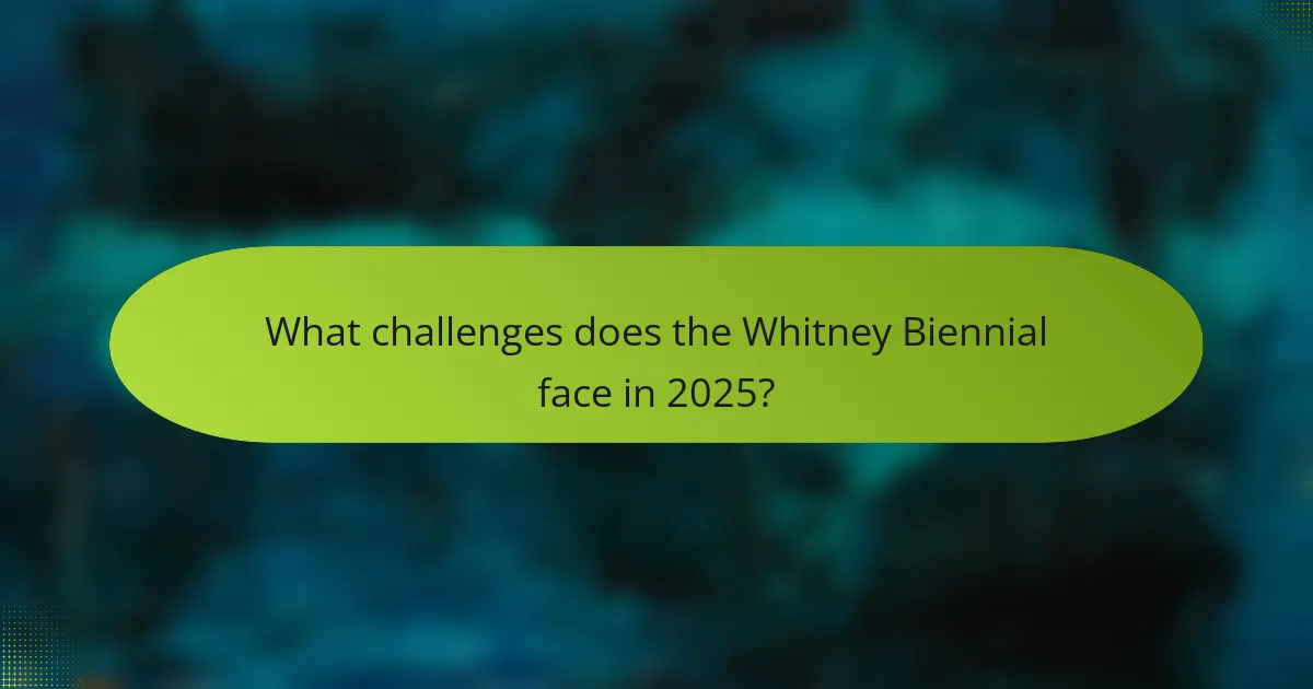 What challenges does the Whitney Biennial face in 2025?