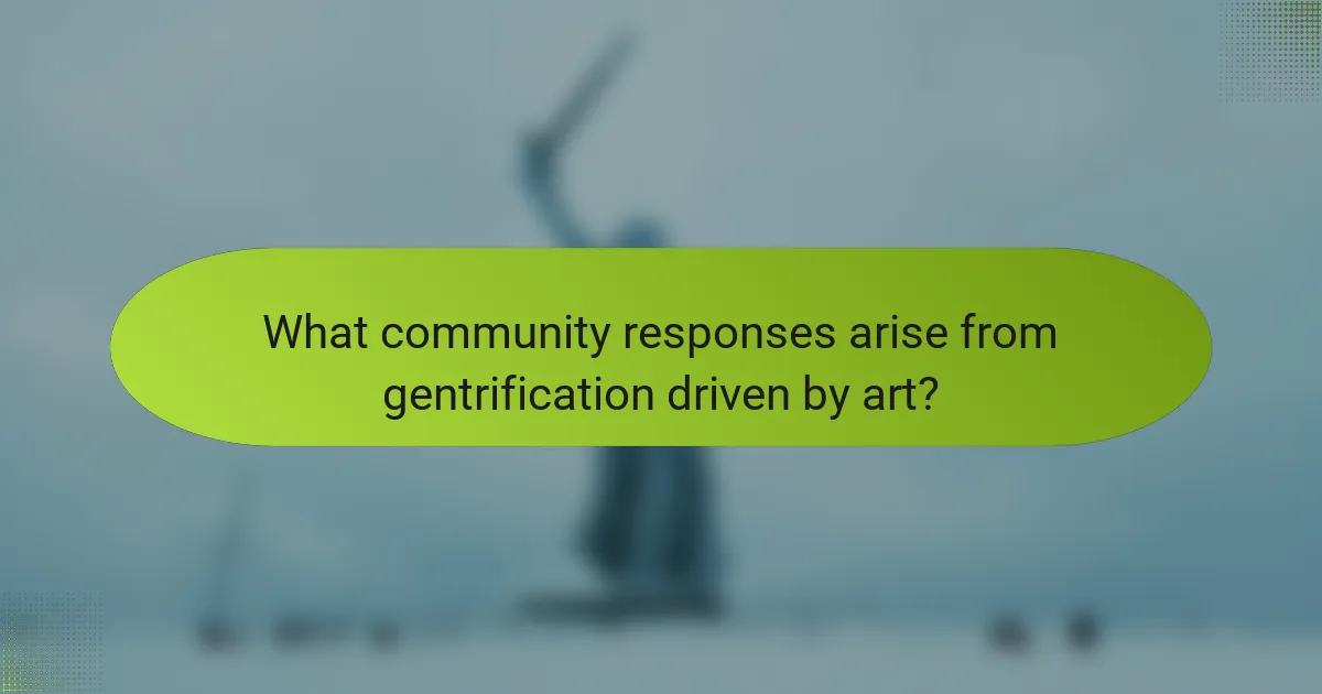 What community responses arise from gentrification driven by art?