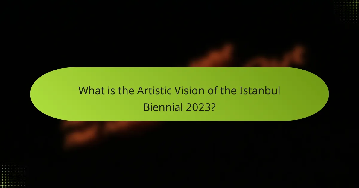 What is the Artistic Vision of the Istanbul Biennial 2023?