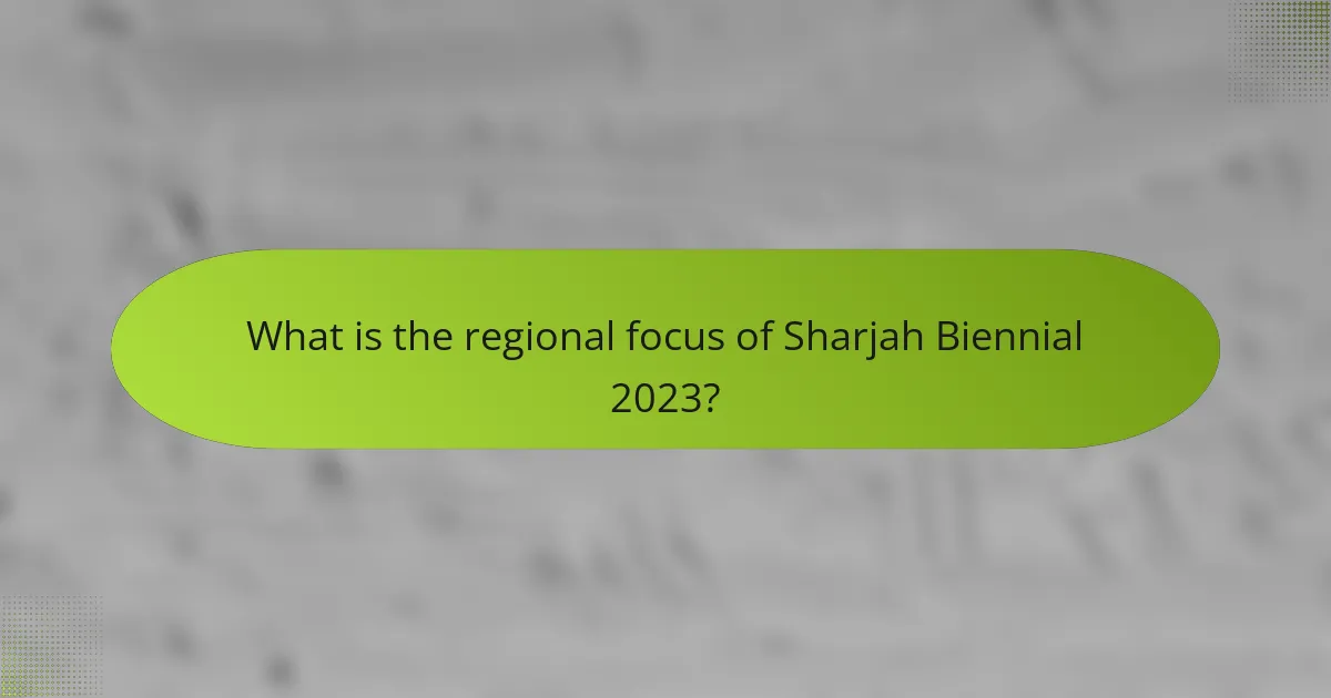What is the regional focus of Sharjah Biennial 2023?