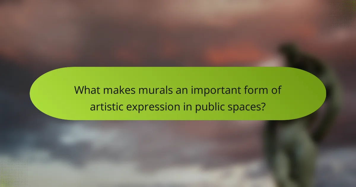 What makes murals an important form of artistic expression in public spaces?