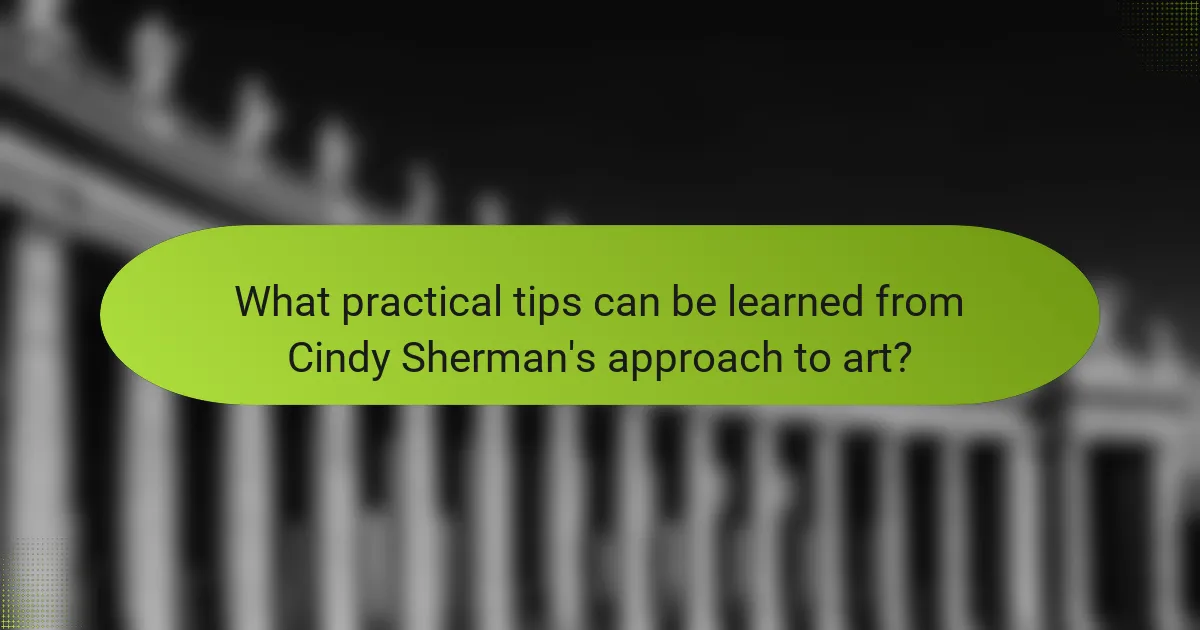 What practical tips can be learned from Cindy Sherman's approach to art?