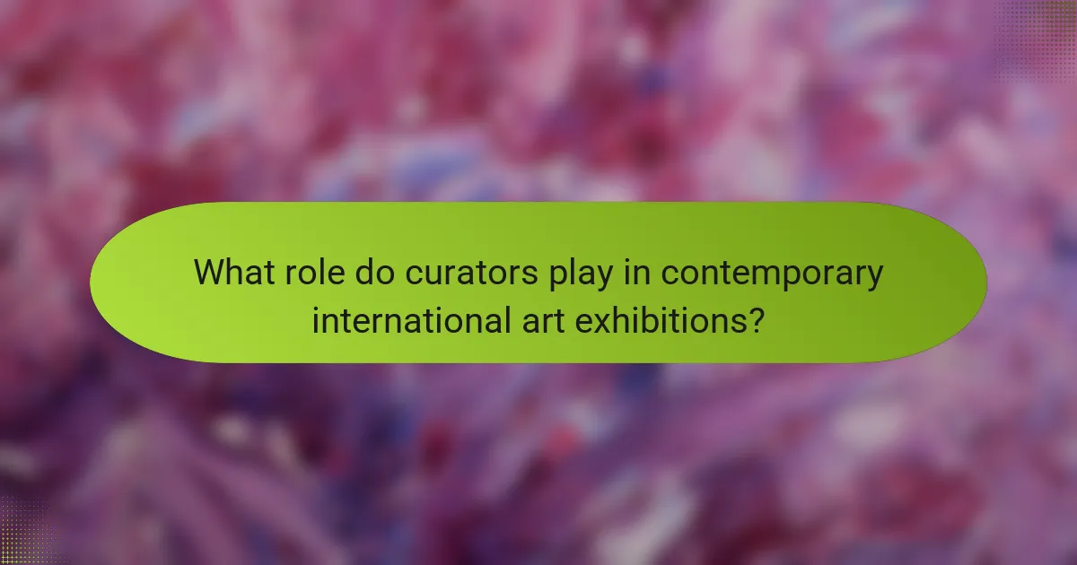 What role do curators play in contemporary international art exhibitions?