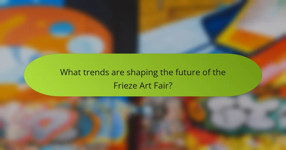 What trends are shaping the future of the Frieze Art Fair?