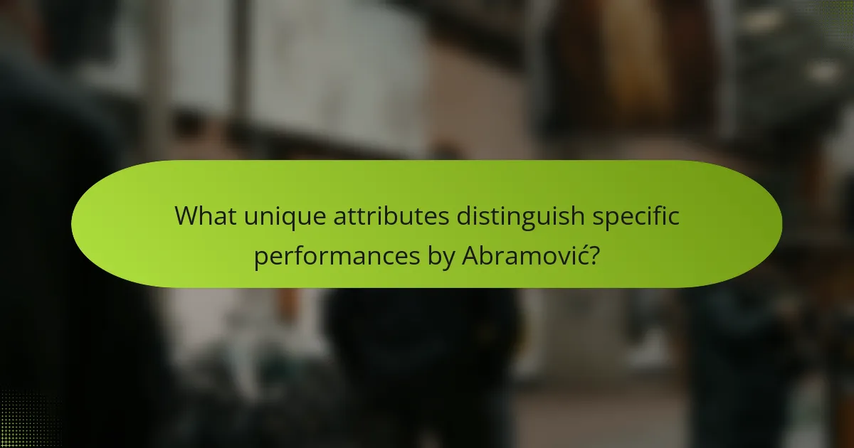What unique attributes distinguish specific performances by Abramović?