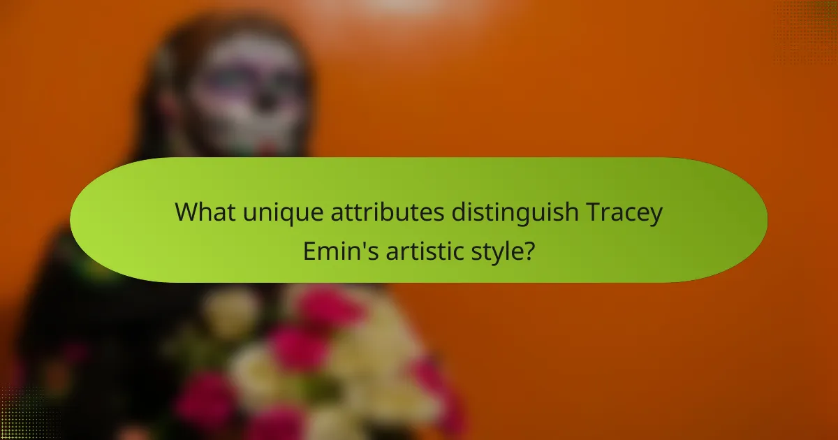 What unique attributes distinguish Tracey Emin's artistic style?