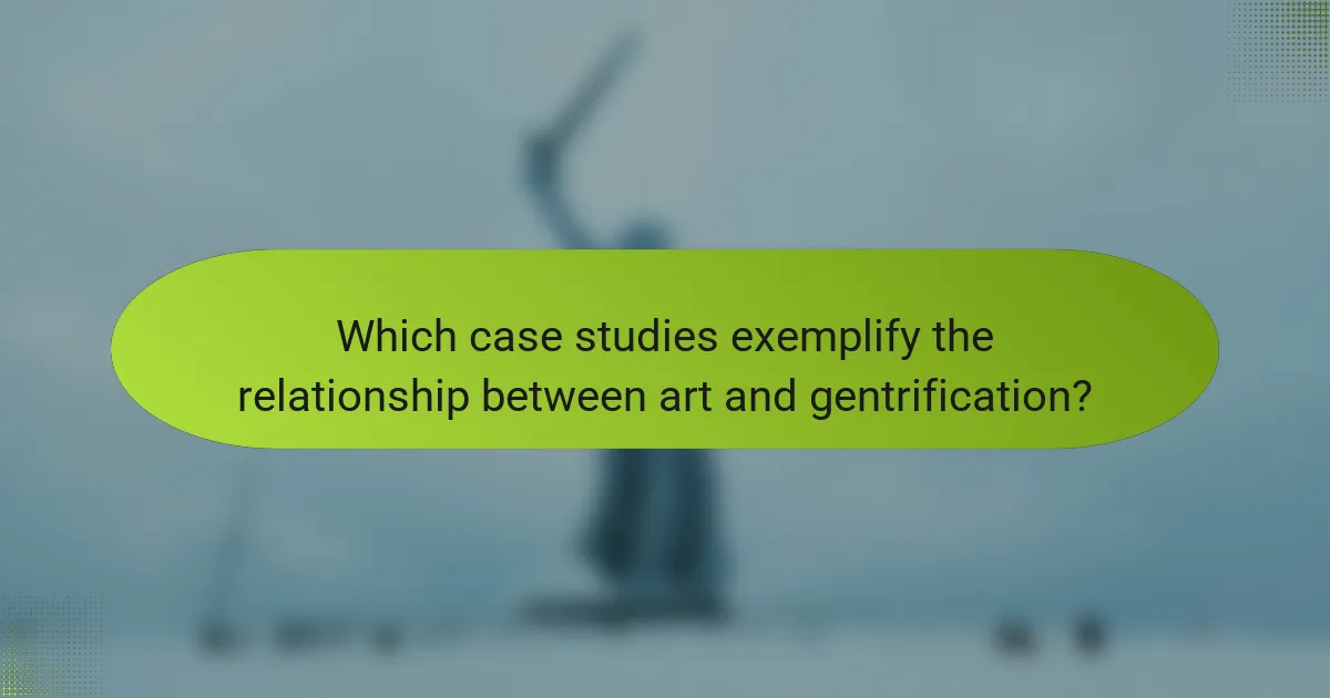 Which case studies exemplify the relationship between art and gentrification?