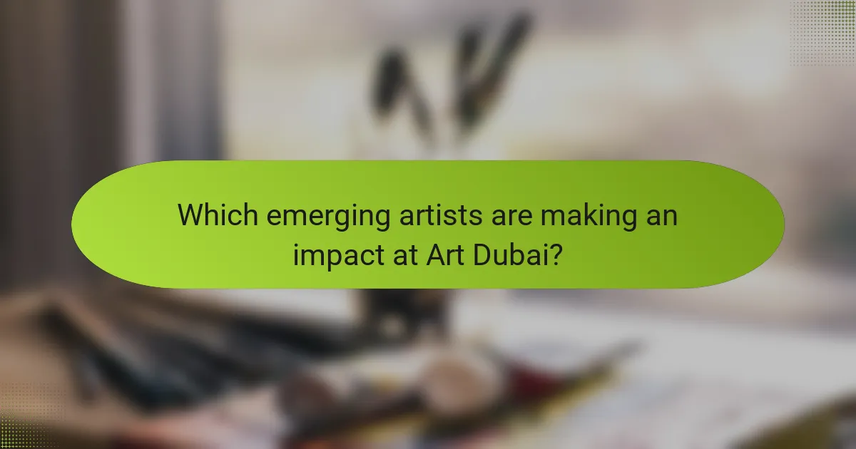 Which emerging artists are making an impact at Art Dubai?