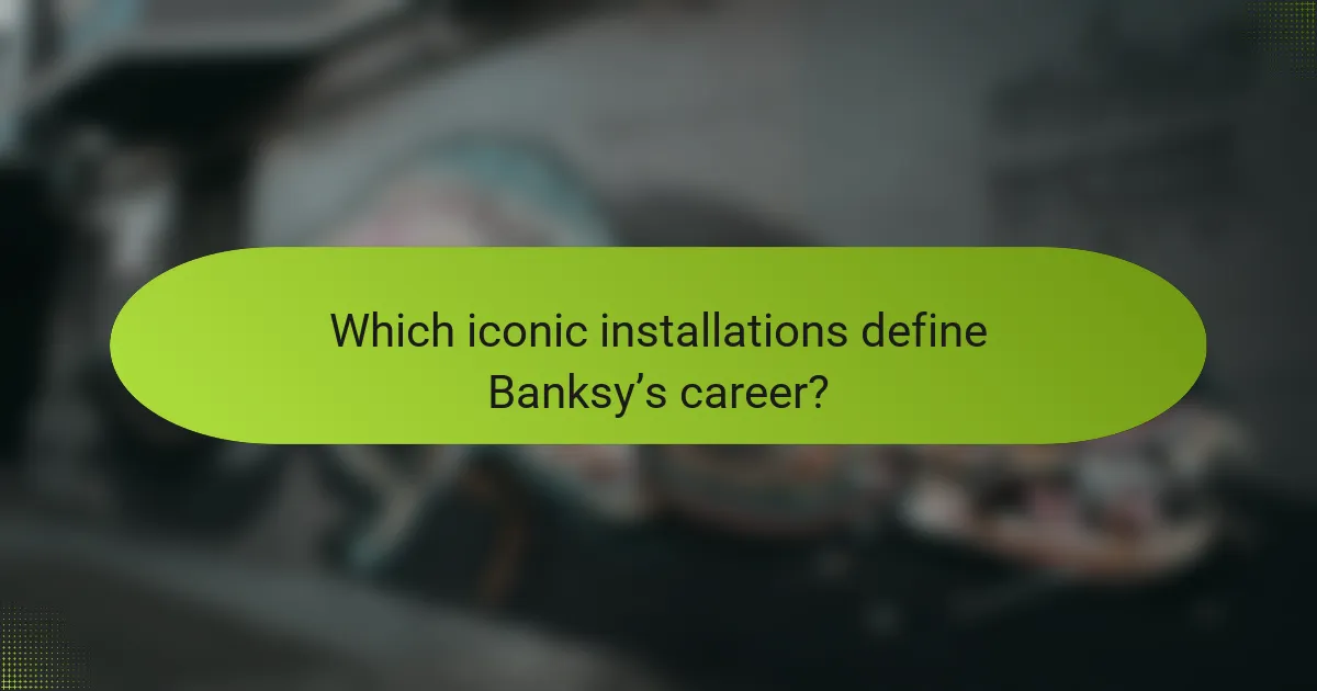 Which iconic installations define Banksy’s career?