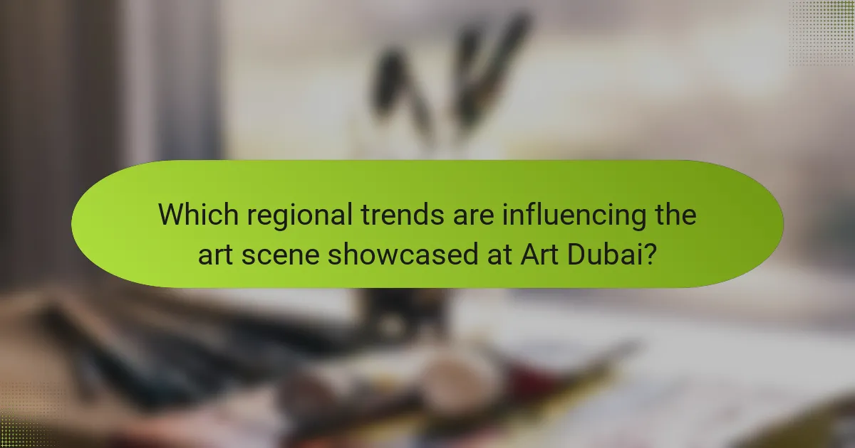 Which regional trends are influencing the art scene showcased at Art Dubai?