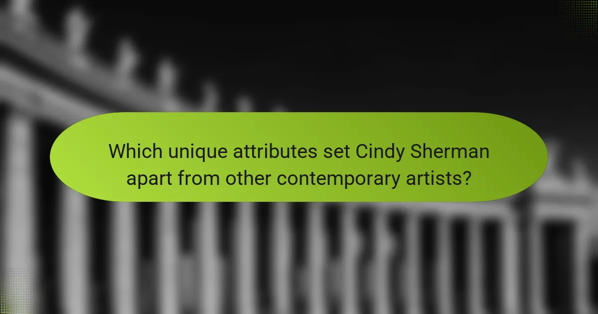Which unique attributes set Cindy Sherman apart from other contemporary artists?